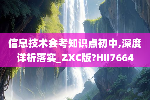 信息技术会考知识点初中,深度详析落实_ZXC版?HII7664