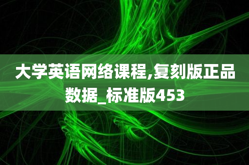 大学英语网络课程,复刻版正品数据_标准版453