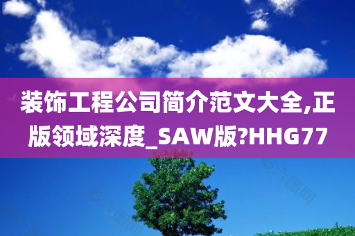 装饰工程公司简介范文大全,正版领域深度_SAW版?HHG77