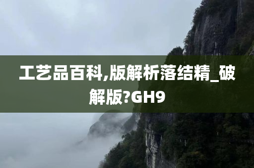 工艺品百科,版解析落结精_破解版?GH9