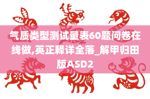 气质类型测试量表60题问卷在线做,英正释详全落_解甲归田版ASD2