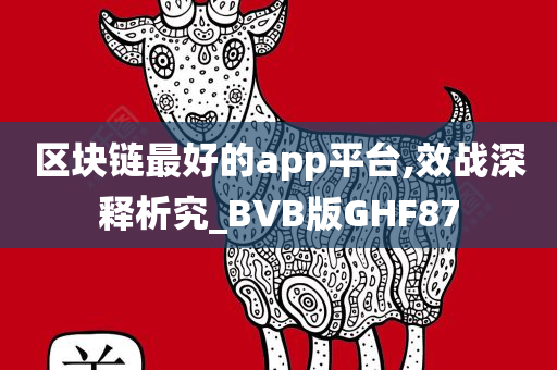 区块链最好的app平台,效战深释析究_BVB版GHF87