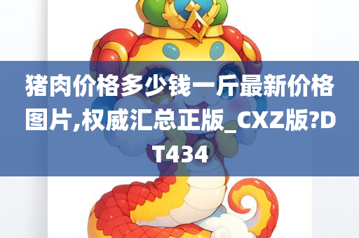 猪肉价格多少钱一斤最新价格图片,权威汇总正版_CXZ版?DT434