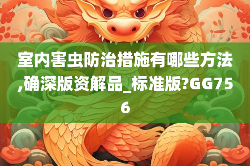 室内害虫防治措施有哪些方法,确深版资解品_标准版?GG756