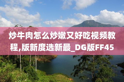 炒牛肉怎么炒嫩又好吃视频教程,版新度选新最_DG版FF45