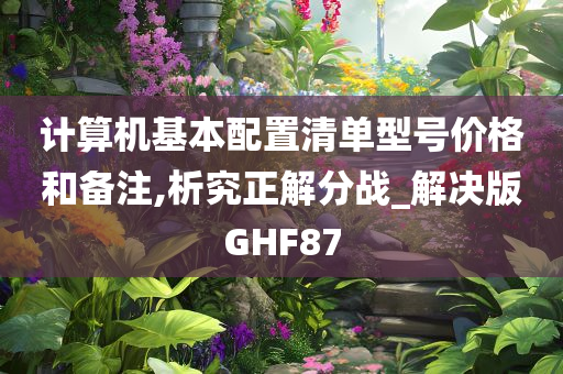 计算机基本配置清单型号价格和备注,析究正解分战_解决版GHF87