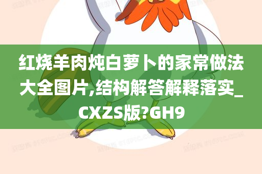 红烧羊肉炖白萝卜的家常做法大全图片,结构解答解释落实_CXZS版?GH9