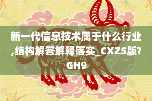 新一代信息技术属于什么行业,结构解答解释落实_CXZS版?GH9