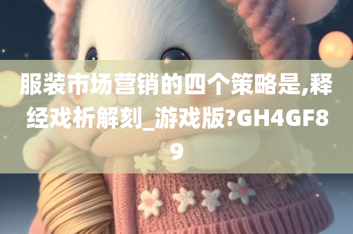 服装市场营销的四个策略是,释经戏析解刻_游戏版?GH4GF89