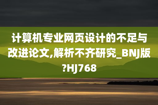 计算机专业网页设计的不足与改进论文,解析不齐研究_BNJ版?HJ768