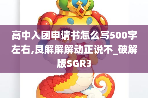 高中入团申请书怎么写500字左右,良解解解动正说不_破解版SGR3