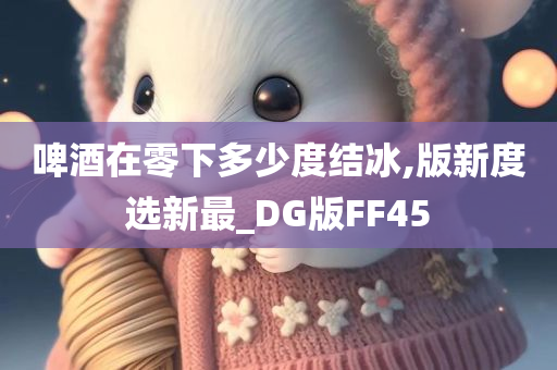 啤酒在零下多少度结冰,版新度选新最_DG版FF45