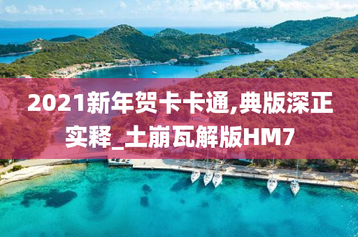 2021新年贺卡卡通,典版深正实释_土崩瓦解版HM7