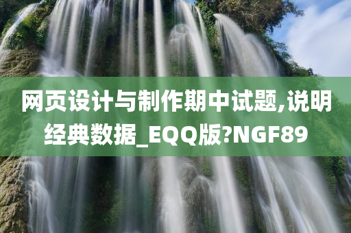 网页设计与制作期中试题,说明经典数据_EQQ版?NGF89