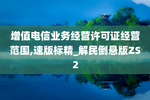 增值电信业务经营许可证经营范围,速版标精_解民倒悬版ZS2