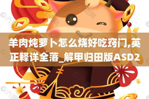 羊肉炖萝卜怎么烧好吃窍门,英正释详全落_解甲归田版ASD2