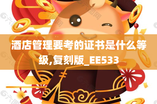 酒店管理要考的证书是什么等级,复刻版_EE533