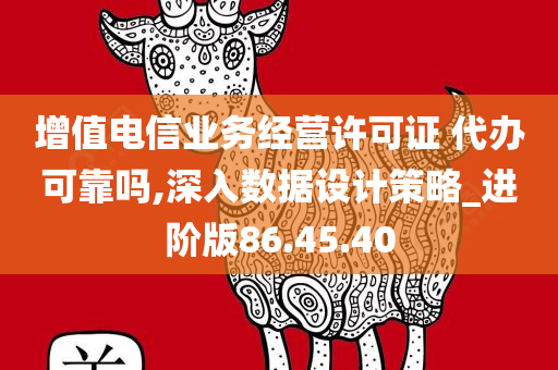 增值电信业务经营许可证 代办可靠吗,深入数据设计策略_进阶版86.45.40