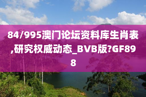 84/995澳门论坛资料库生肖表,研究权威动态_BVB版?GF898