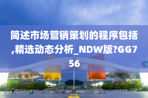 简述市场营销策划的程序包括,精选动态分析_NDW版?GG756