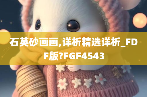 石英砂画画,详析精选详析_FDF版?FGF4543