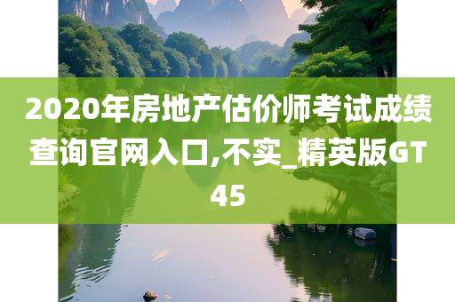 2020年房地产估价师考试成绩查询官网入口,不实_精英版GT45