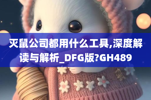 灭鼠公司都用什么工具,深度解读与解析_DFG版?GH489