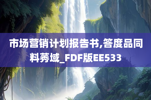 市场营销计划报告书,答度品同料莠域_FDF版EE533