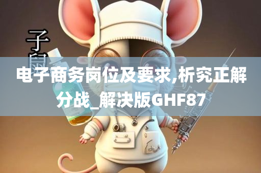 电子商务岗位及要求,析究正解分战_解决版GHF87