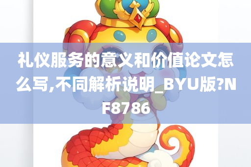 礼仪服务的意义和价值论文怎么写,不同解析说明_BYU版?NF8786