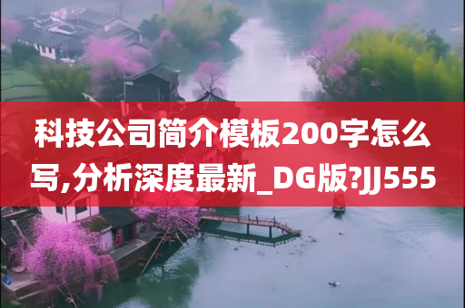 科技公司简介模板200字怎么写,分析深度最新_DG版?JJ555