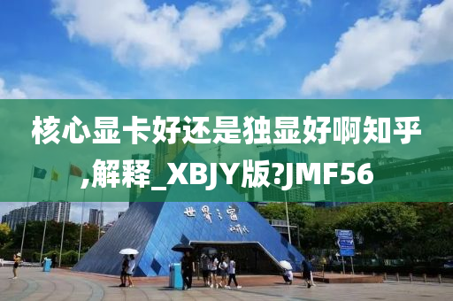 核心显卡好还是独显好啊知乎,解释_XBJY版?JMF56