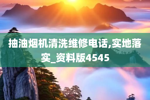 抽油烟机清洗维修电话,实地落实_资料版4545