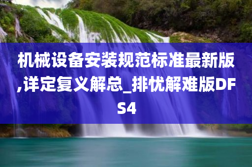 机械设备安装规范标准最新版,详定复义解总_排忧解难版DFS4