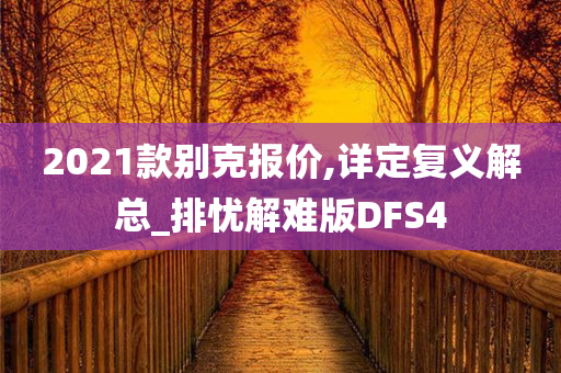 2021款别克报价,详定复义解总_排忧解难版DFS4