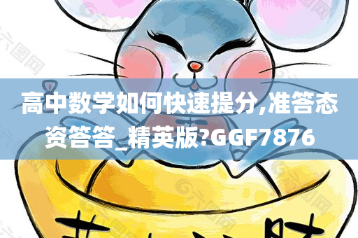 高中数学如何快速提分,准答态资答答_精英版?GGF7876