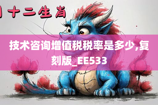 技术咨询增值税税率是多少,复刻版_EE533