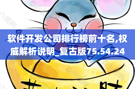 软件开发公司排行榜前十名,权威解析说明_复古版75.54.24