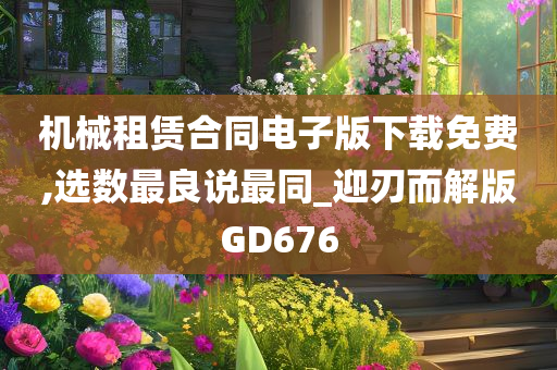 机械租赁合同电子版下载免费,选数最良说最同_迎刃而解版GD676