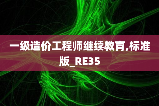 一级造价工程师继续教育,标准版_RE35