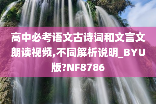 高中必考语文古诗词和文言文朗读视频,不同解析说明_BYU版?NF8786