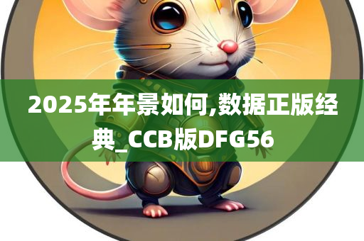 2025年年景如何,数据正版经典_CCB版DFG56