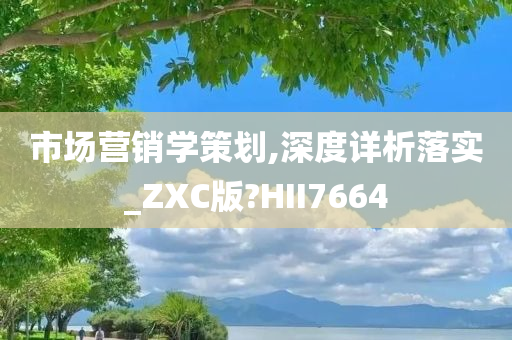 市场营销学策划,深度详析落实_ZXC版?HII7664