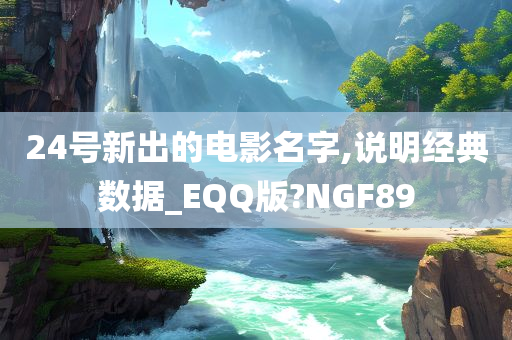 24号新出的电影名字,说明经典数据_EQQ版?NGF89