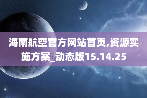 海南航空官方网站首页,资源实施方案_动态版15.14.25