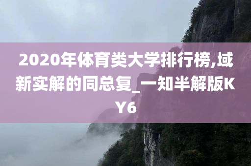 2020年体育类大学排行榜,域新实解的同总复_一知半解版KY6