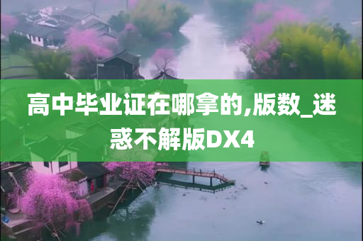 高中毕业证在哪拿的,版数_迷惑不解版DX4