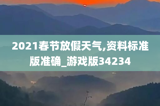 2021春节放假天气,资料标准版准确_游戏版34234