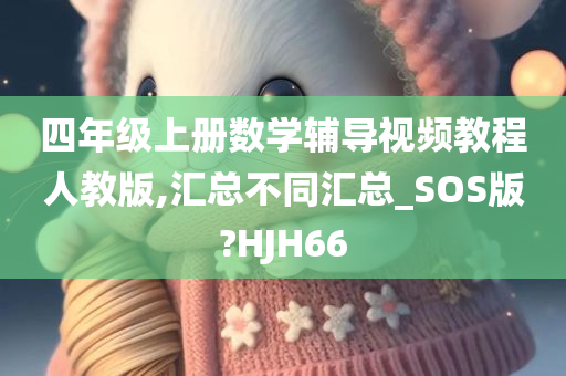 四年级上册数学辅导视频教程人教版,汇总不同汇总_SOS版?HJH66