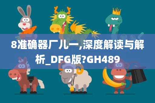 8准确器厂儿一,深度解读与解析_DFG版?GH489